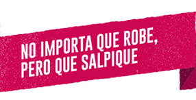 no importa que robe pero que salpique