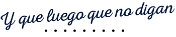 y que luego no digan
